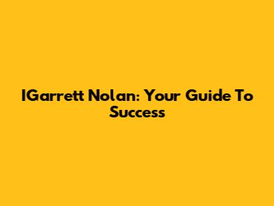 IGarrett Nolan: Your Guide To Success