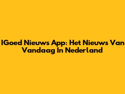 IGoed Nieuws App: Het Nieuws Van Vandaag In Nederland