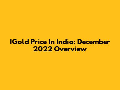 IGold Price In India: December 2022 Overview
