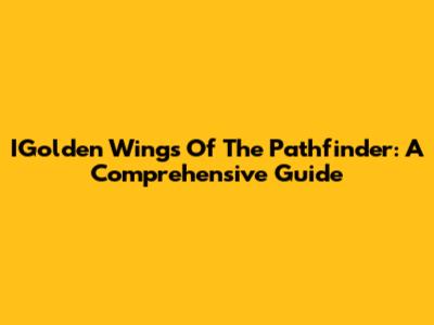 IGolden Wings Of The Pathfinder: A Comprehensive Guide