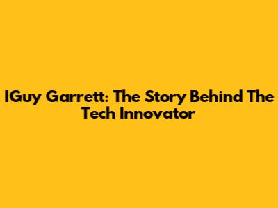 IGuy Garrett: The Story Behind The Tech Innovator