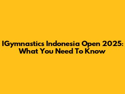 IGymnastics Indonesia Open 2025: What You Need To Know
