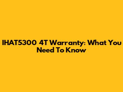 IHAT5300 4T Warranty: What You Need To Know