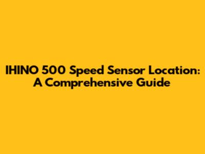 IHINO 500 Speed Sensor Location: A Comprehensive Guide