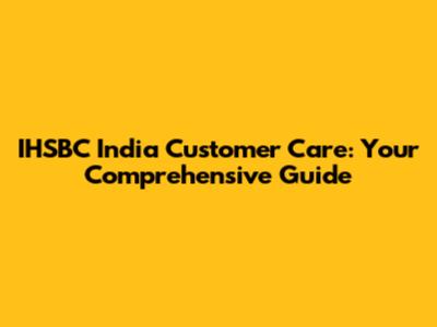 IHSBC India Customer Care: Your Comprehensive Guide