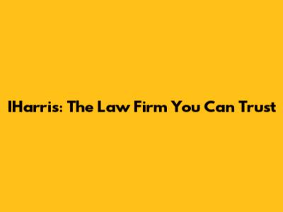 IHarris: The Law Firm You Can Trust