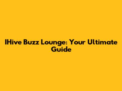IHive Buzz Lounge: Your Ultimate Guide
