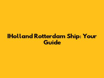 IHolland Rotterdam Ship: Your Guide