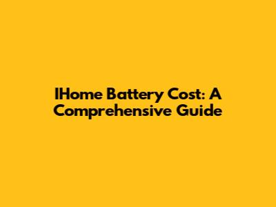 IHome Battery Cost: A Comprehensive Guide