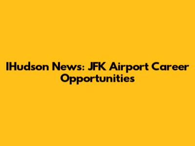 IHudson News: JFK Airport Career Opportunities