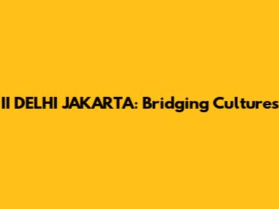 II DELHI JAKARTA: Bridging Cultures