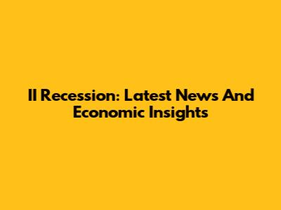 II Recession: Latest News And Economic Insights