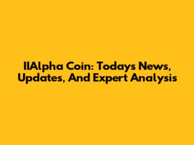 IIAlpha Coin: Today's News, Updates, And Expert Analysis