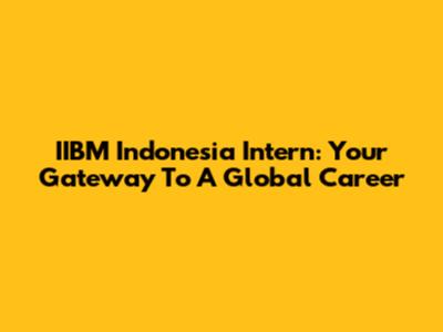 IIBM Indonesia Intern: Your Gateway To A Global Career