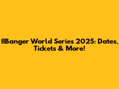 IIBanger World Series 2025: Dates, Tickets & More!