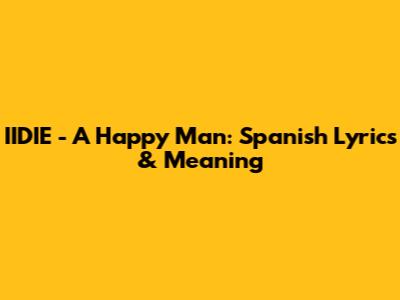 IIDIE - A Happy Man: Spanish Lyrics & Meaning