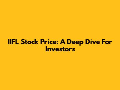 IIFL Stock Price: A Deep Dive For Investors