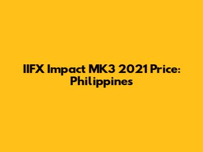 IIFX Impact MK3 2021 Price: Philippines