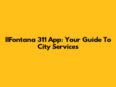 IIFontana 311 App: Your Guide To City Services