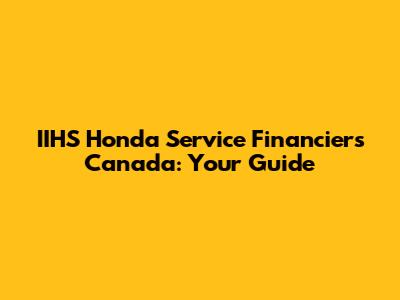 IIHS Honda Service Financiers Canada: Your Guide