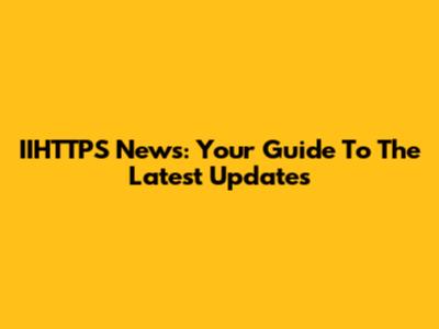 IIHTTPS News: Your Guide To The Latest Updates