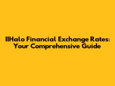 IIHalo Financial Exchange Rates: Your Comprehensive Guide