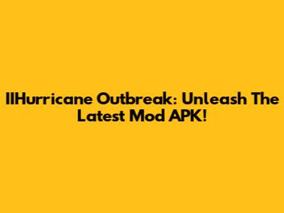 IIHurricane Outbreak: Unleash The Latest Mod APK!