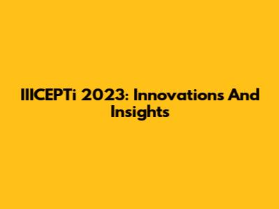 IIICEPTi 2023: Innovations And Insights