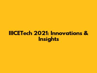 IIICETech 2021: Innovations & Insights