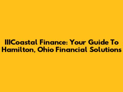 IIICoastal Finance: Your Guide To Hamilton, Ohio Financial Solutions