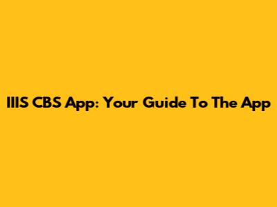 IIIS CBS App: Your Guide To The App