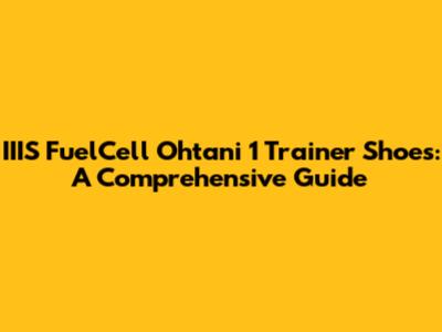 IIIS FuelCell Ohtani 1 Trainer Shoes: A Comprehensive Guide