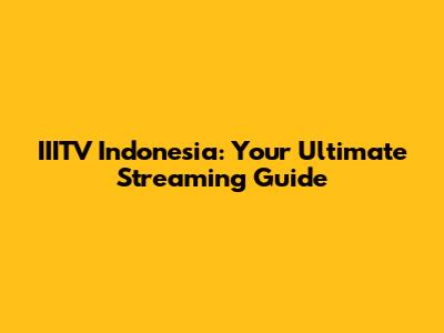 IIITV Indonesia: Your Ultimate Streaming Guide