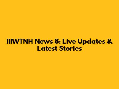 IIIWTNH News 8: Live Updates & Latest Stories