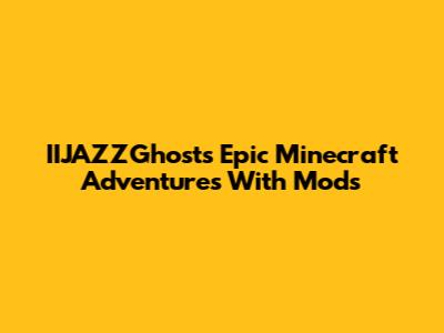 IIJAZZGhost's Epic Minecraft Adventures With Mods