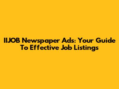 IIJOB Newspaper Ads: Your Guide To Effective Job Listings