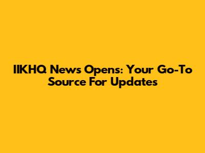 IIKHQ News Opens: Your Go-To Source For Updates