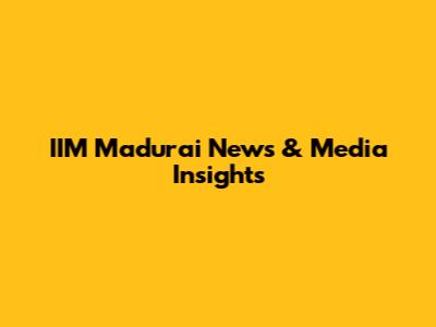 IIM Madurai News & Media Insights