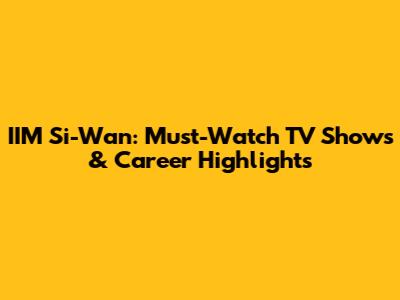 IIM Si-Wan: Must-Watch TV Shows & Career Highlights