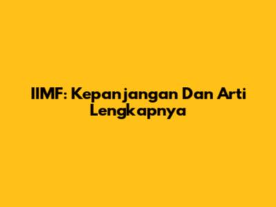 IIMF: Kepanjangan Dan Arti Lengkapnya