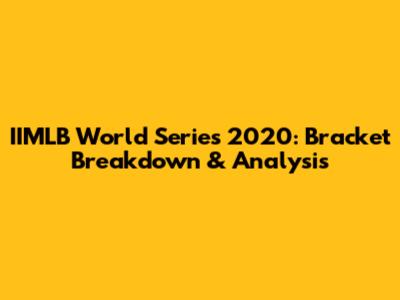 IIMLB World Series 2020: Bracket Breakdown & Analysis