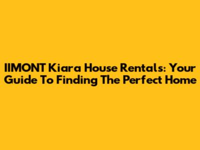 IIMONT Kiara House Rentals: Your Guide To Finding The Perfect Home