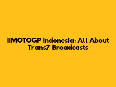 IIMOTOGP Indonesia: All About Trans7 Broadcasts