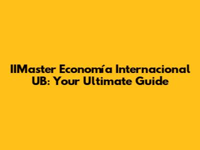 IIMaster Economía Internacional UB: Your Ultimate Guide