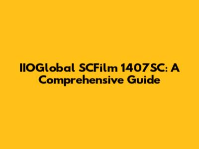 IIOGlobal SCFilm 1407SC: A Comprehensive Guide