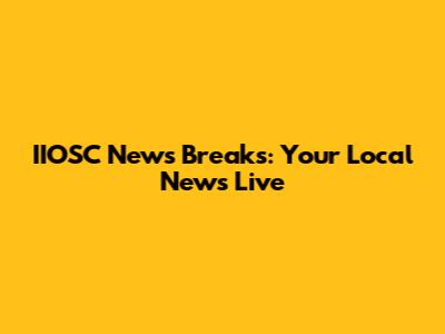 IIOSC News Breaks: Your Local News Live
