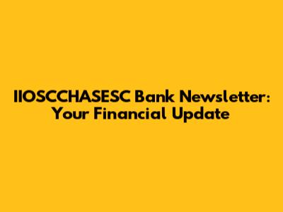 IIOSCCHASESC Bank Newsletter: Your Financial Update