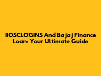 IIOSCLOGINS And Bajaj Finance Loan: Your Ultimate Guide