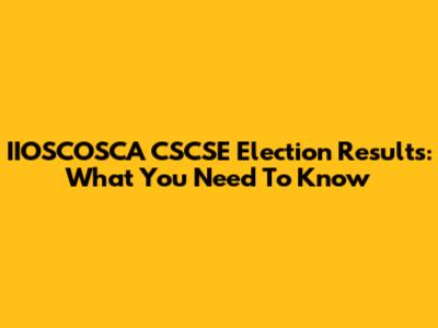 IIOSCOSCA CSCSE Election Results: What You Need To Know