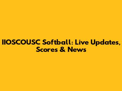 IIOSCOUSC Softball: Live Updates, Scores & News